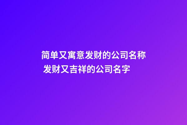 简单又寓意发财的公司名称 发财又吉祥的公司名字